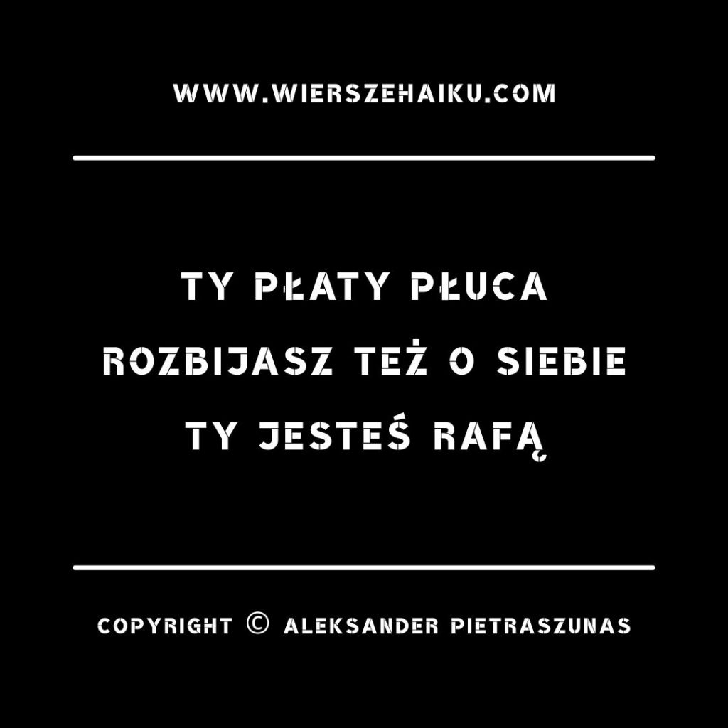 wiersz haiku :

ty płaty płuca
rozbijasz też o siebie
ty jesteś rafą