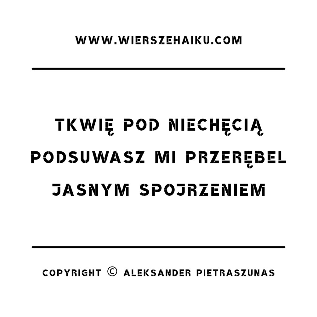 wiersz haiku :

tkwię pod niechęcią
podsuwasz mi przerębel
jasnym spojrzeniem